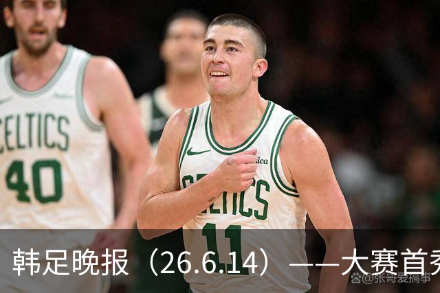 韩足晚报（26.6.14）——大赛首秀赢满堂彩，李韩汎受利物浦关注